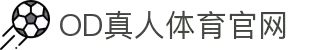 OD体育-OD·体育(OD SPORTS) - 一站式综合体育内容服务,懂体育更懂你
